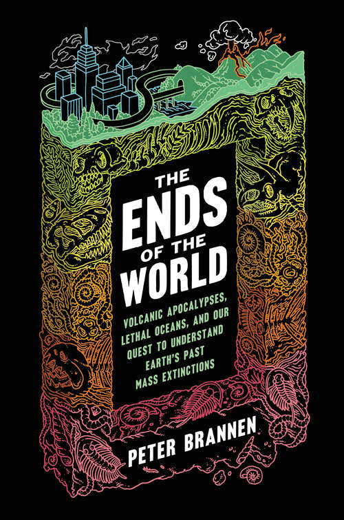 Book cover of The Ends of the World: Volcanic Apocalypses, Lethal Oceans, and Our Quest to Understand Earth's Past Mass Extinctions