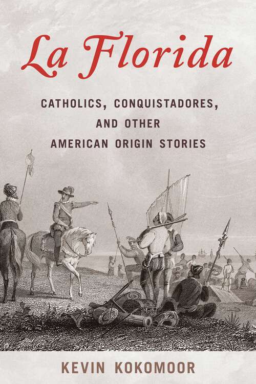 Book cover of Florida: Catholics, Conquistadores, and Other American Origin Stories