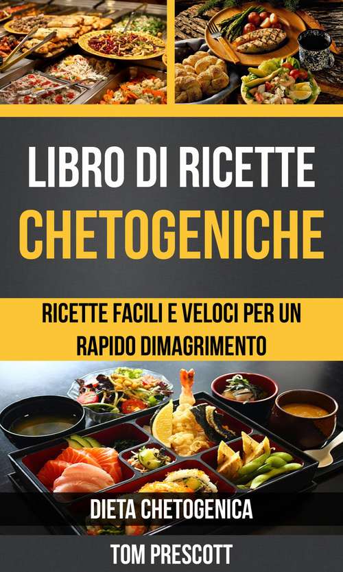 Book cover of Libro di ricette chetogeniche: ricette facili e veloci per un rapido dimagrimento (Dieta Chetogenica)