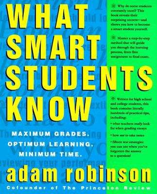 Book cover of What Smart Students Know: Maximum Grades, Optimum Learning, Minimum Time