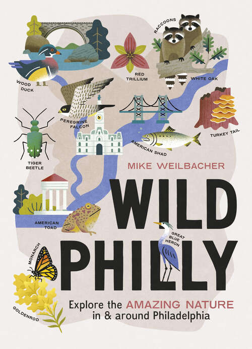 Book cover of Wild Philly: Explore the Amazing Nature in and Around Philadelphia (Wild Ser.)