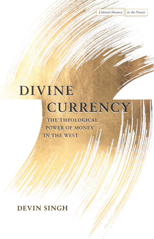 Divine Currency: The Theological Power of Money in the West (Cultural Memory in the Present)