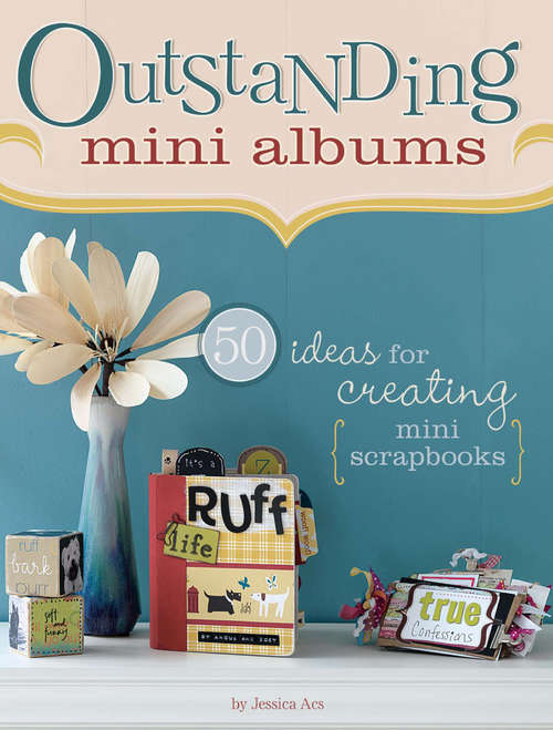 Book cover of Outstanding Mini Albums : 50 Ideas for Creating Mini Scrapbooks