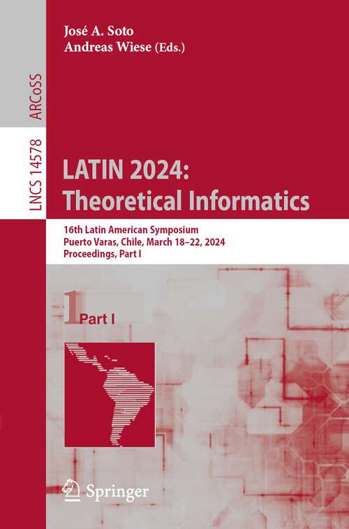 Book cover of LATIN 2024: 16th Latin American Symposium, Puerto Varas, Chile, March 18–22, 2024, Proceedings, Part I (2024) (Lecture Notes in Computer Science #14578)