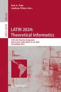 LATIN 2024: 16th Latin American Symposium, Puerto Varas, Chile, March 18–22, 2024, Proceedings, Part I (Lecture Notes in Computer Science #14578)
