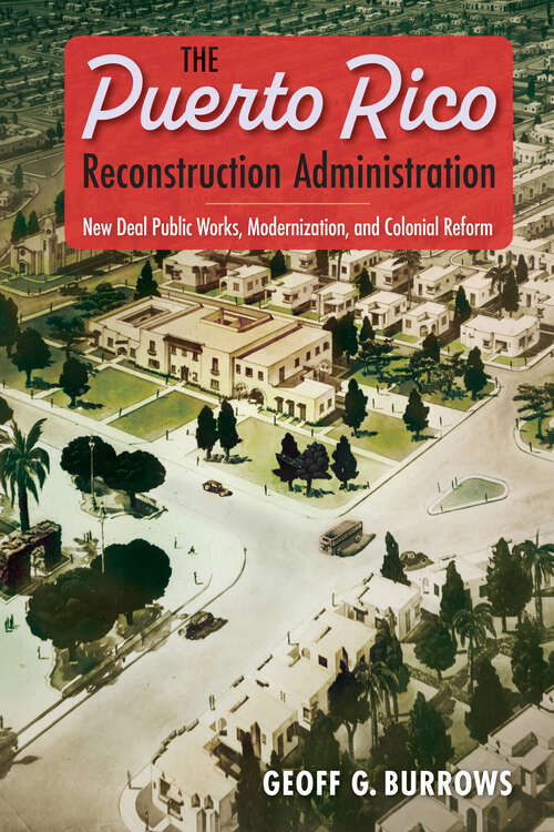 Book cover of The Puerto Rico Reconstruction Administration: New Deal Public Works, Modernization, and Colonial Reform