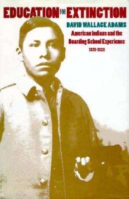 Book cover of Education for Extinction: American Indians and the Boarding School Experience, 1875-1928