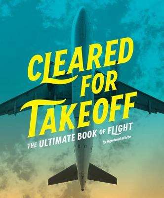Book cover of Cleared for Takeoff: The Ultimate Book of Flight
