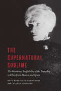 The Supernatural Sublime: The Wondrous Ineffability of the Everyday in Films from Mexico and Spain (New Hispanisms)