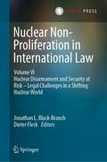 Nuclear Non-Proliferation in International Law - Volume VI: Nuclear Disarmament and Security at Risk – Legal Challenges in a Shifting Nuclear World