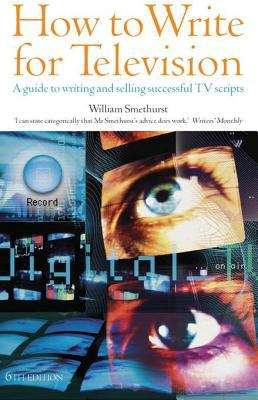 Book cover of How to Write for Television 6th Edition: A guide to writing and selling successful TV Scripts