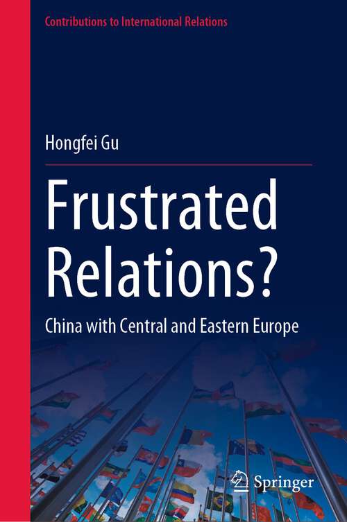 Book cover of Frustrated Relations?: China with Central and Eastern Europe (1st ed. 2023) (Contributions to International Relations)