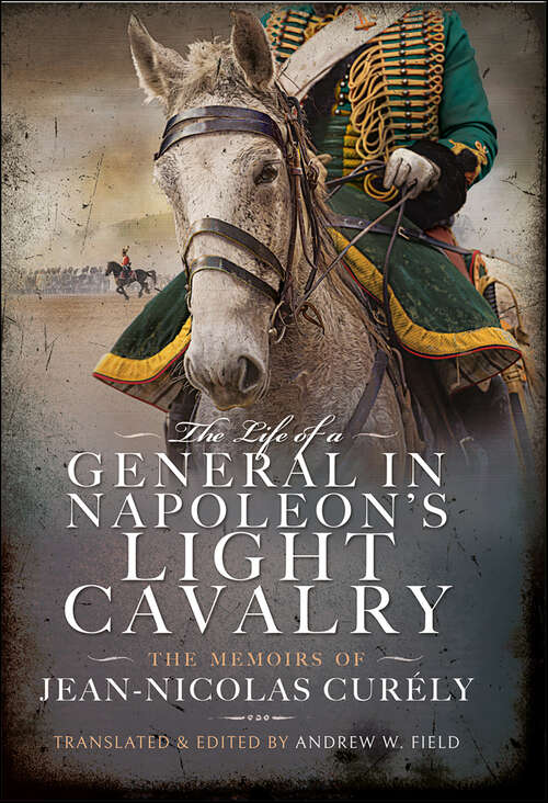 Book cover of The Life of a General in Napoleon's Light Cavalry: The Memoirs of Jean-Nicolas Curély