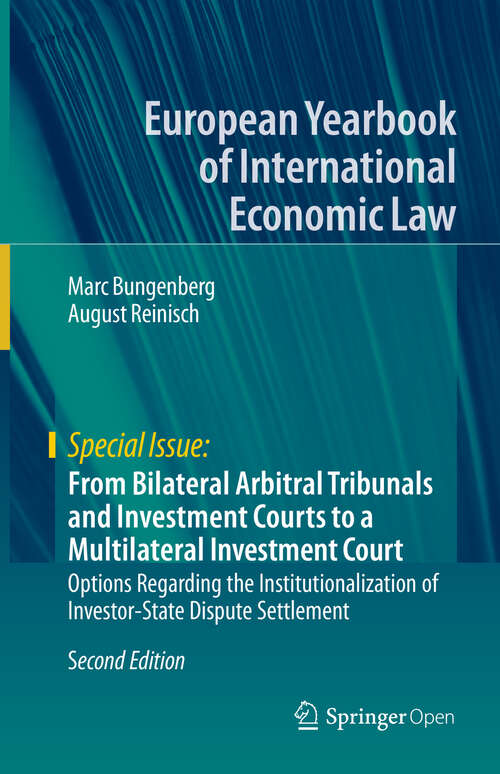 From Bilateral Arbitral Tribunals and Investment Courts to a Multilateral Investment Court: Options Regarding the Institutionalization of Investor-State Dispute Settlement (European Yearbook of International Economic Law)