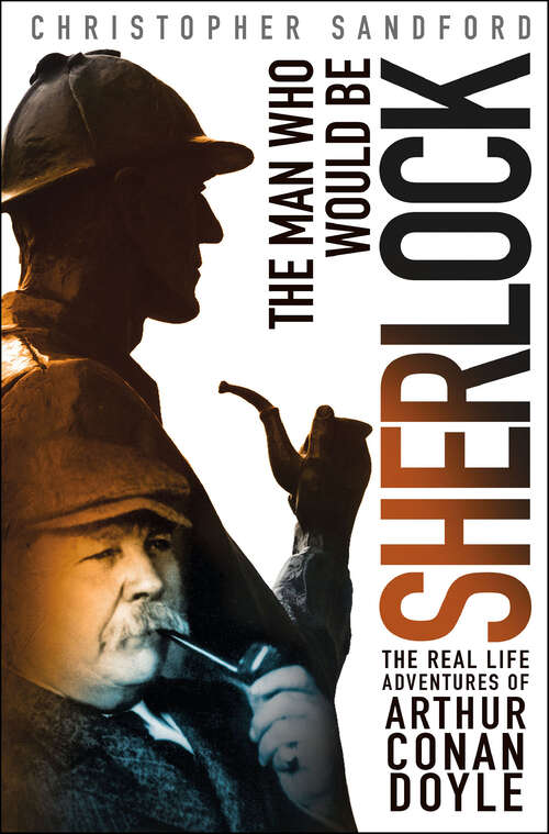 Book cover of The Man Who Would Be Sherlock: The Real Life Adventures of Arthur Conan Doyle