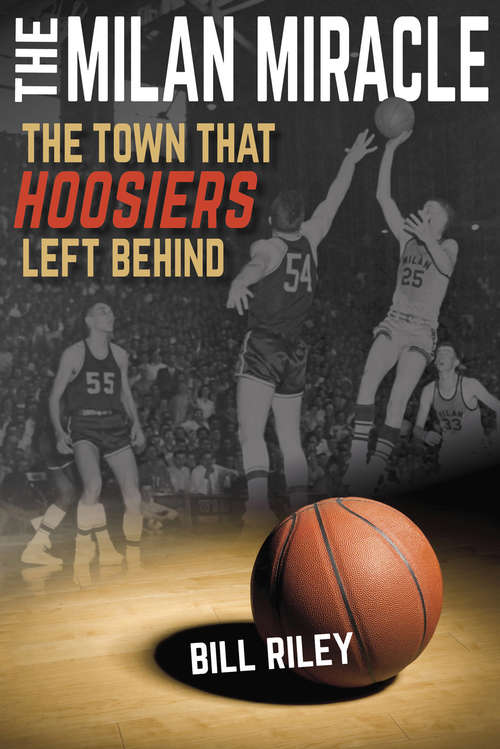 Book cover of The Milan Miracle: The Town that Hoosiers Left Behind