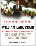 A Reasonable Response: Answers to Tough Questions on God, Christianity, and the Bible