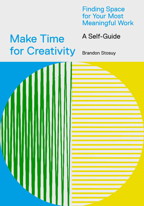 Make Time for Creativity: Finding Space for Your Most Meaningful Work, A Self-Guide