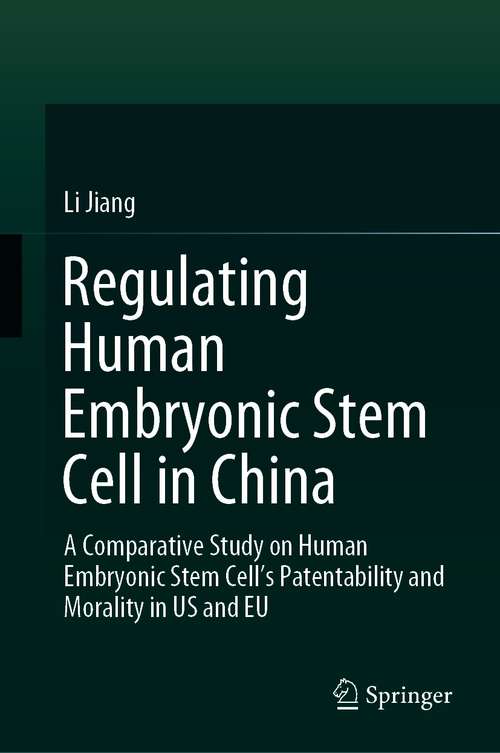 Regulating Human Embryonic Stem Cell in China: A Comparative Study on Human Embryonic Stem Cell’s Patentability and Morality in US and EU