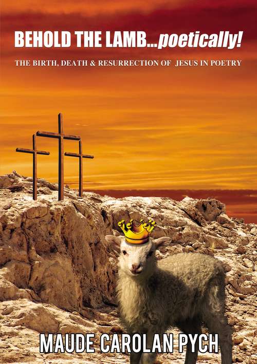 Book cover of Behold the Lamb . . . Poetically!: The Birth, Death, and   Resurrection of Jesus in Poetry