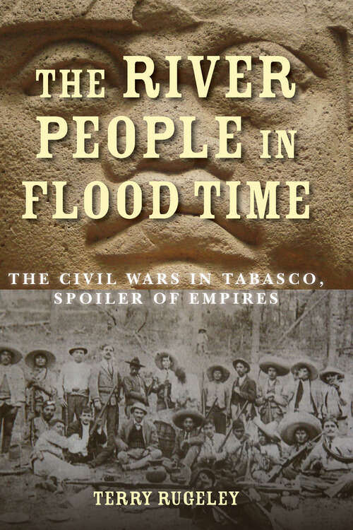 Book cover of The River People in Flood Time: The Civil Wars in Tabasco, Spoiler of Empires