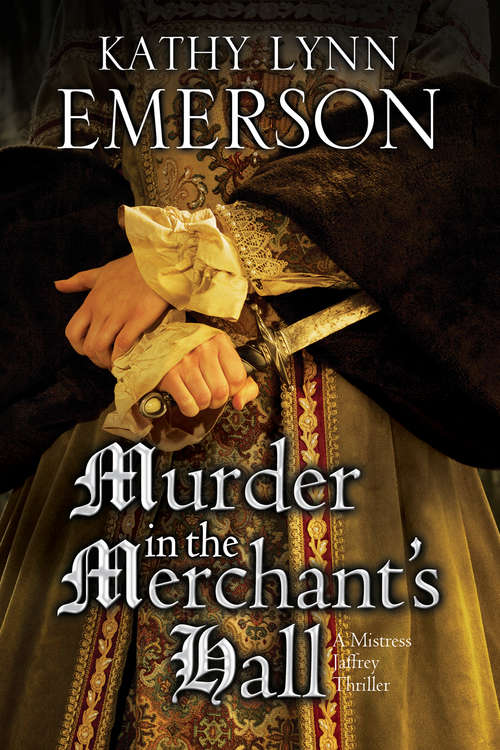 Murder in the Merchant's  Hall: An Elizabethan Spy Thriller (The Mistress Jaffrey Mysteries #2)