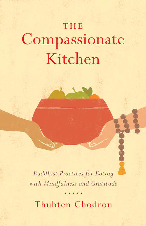 The Compassionate Kitchen: Buddhist Practices for Eating with Mindfulness and Gratitude