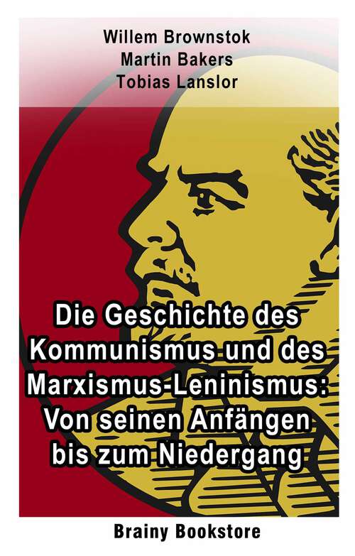 Book cover of Die Geschichte des Kommunismus und des Marxismus-Leninismus: Die Geschichte des Kommunismus und des Marxismus-Leninismus: Von seinen Anfängen bis zum Niedergang