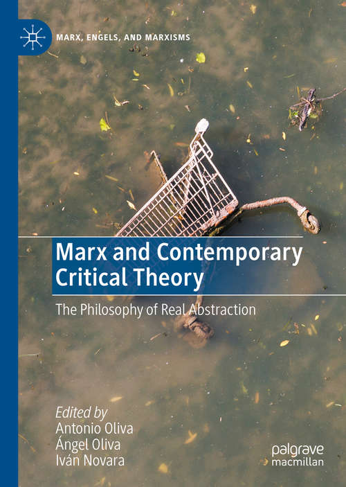 Marx and Contemporary Critical Theory: The Philosophy of Real Abstraction (Marx, Engels, and Marxisms)