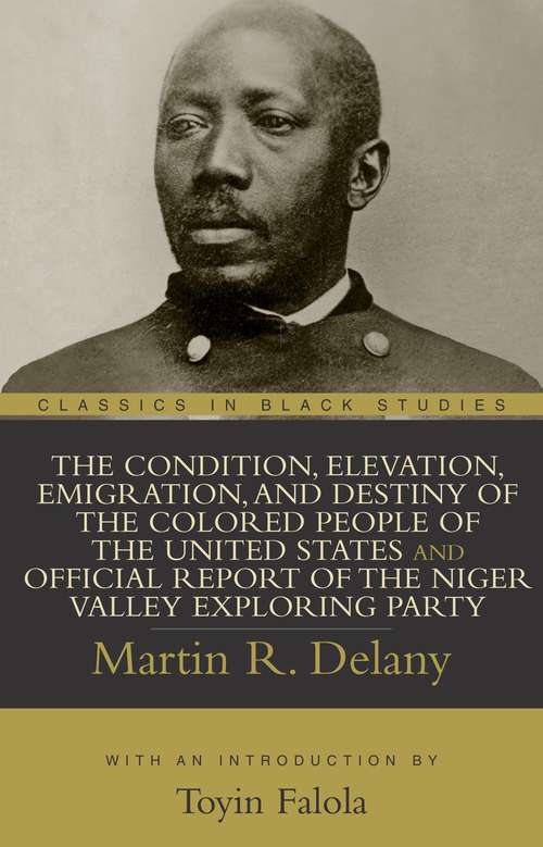 The Condition, Elevation, Emigration, And Destiny Of The Colored People Of The United States And Official Report Of The Niger Valley Exploring Party (Classics In Black Studies)