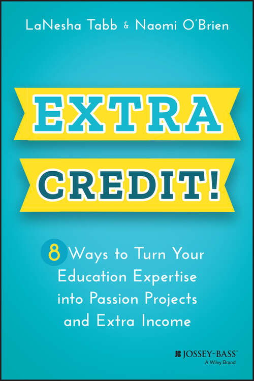 Extra Credit!: 8 Ways to Turn Your Education Expertise into Passion Projects and Extra Income