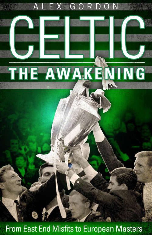 Book cover of Celtic: From East End Misfits to European Masters