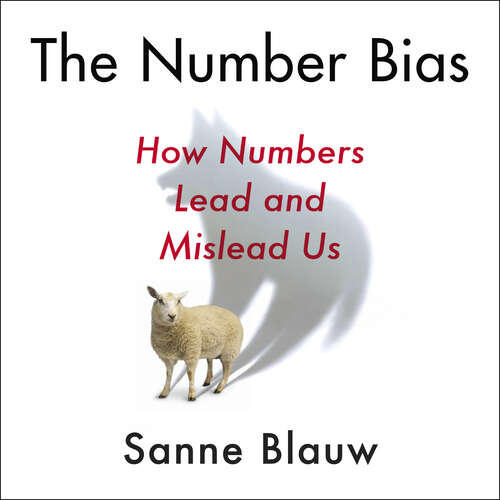 The Number Bias: How numbers dominate our world and why that's a problem we need to fix