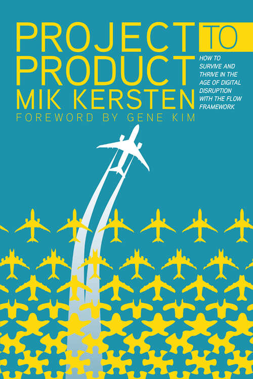 Book cover of Project to Product: How to Survive and Thrive in the Age of Digital Disruption with the Flow Framework
