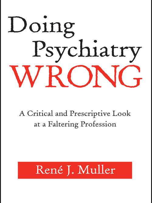 Doing Psychiatry Wrong: A Critical and Prescriptive Look at a Faltering Profession