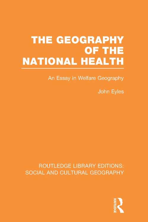 Geography of the National Health: An Essay in Welfare Geography (Routledge Library Editions: Social and Cultural Geography)