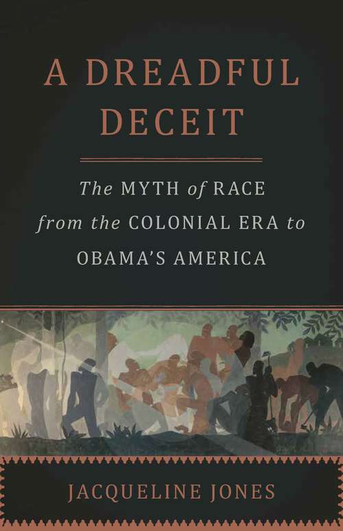 Book cover of A Dreadful Deceit: The Myth of Race from the Colonial Era to Obama's America