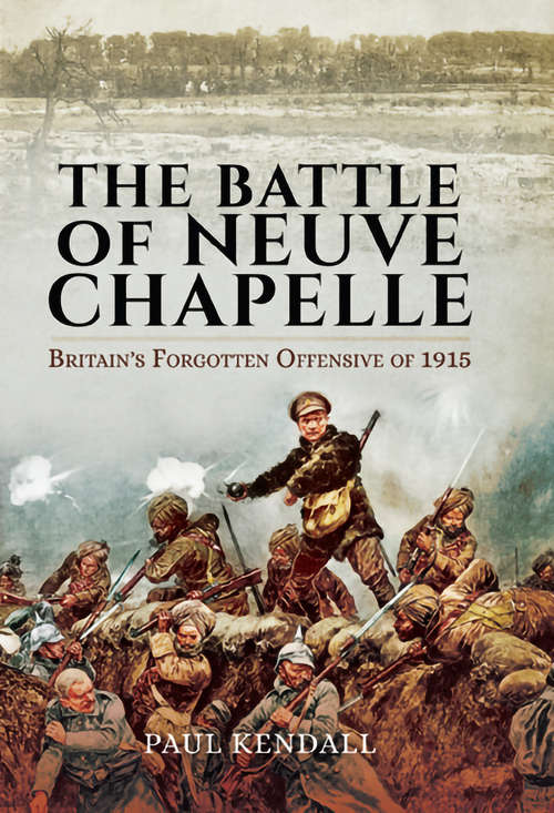 Book cover of The Battle of Neuve Chapelle: Britain’s Forgotten Offensive of 1915