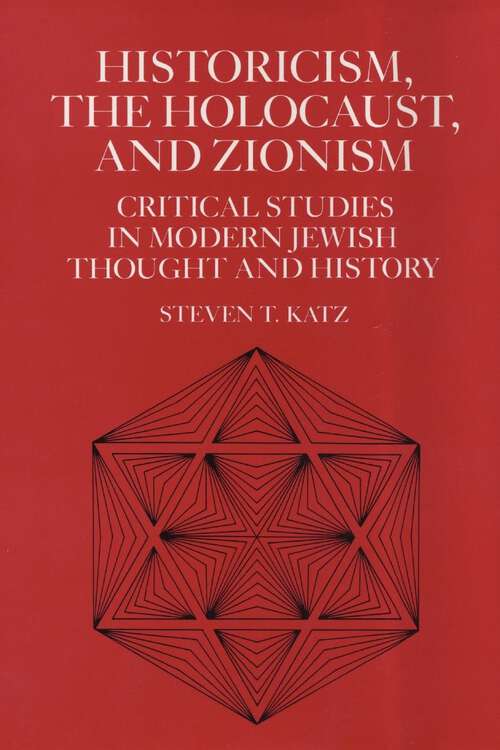 Book cover of Historicism, the Holocaust, and Zionism: Critical Studies in  Modern Jewish History and Thought