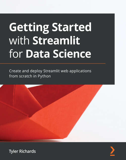 Book cover of Getting Started with Streamlit for Data Science: Create and deploy Streamlit web applications from scratch in Python