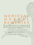 Medieval Herbal Remedies: The Old English Herbarium and Anglo-Saxon Medicine