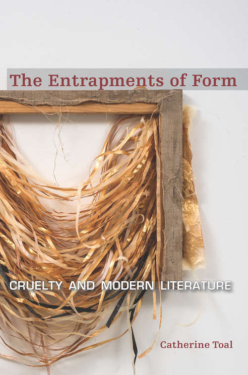Book cover of The Entrapments of Form: Cruelty and Modern Literature