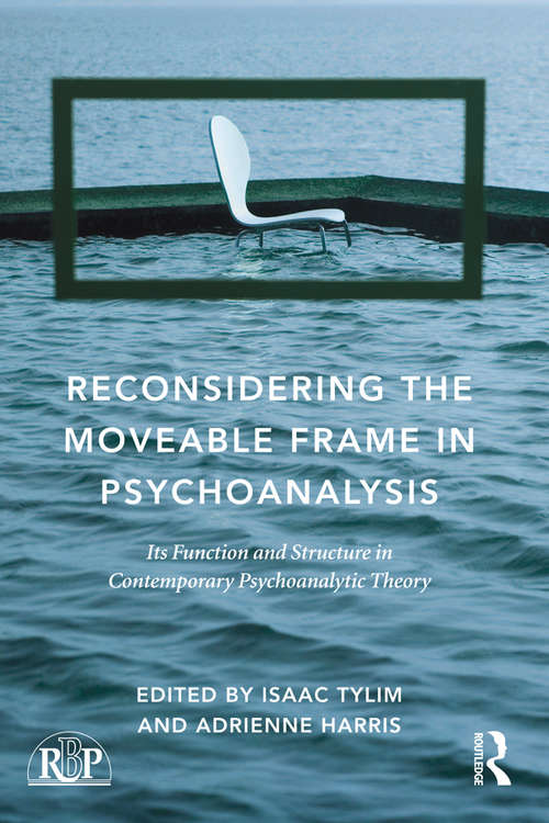 Reconsidering the Moveable Frame in Psychoanalysis: Its Function and Structure in Contemporary Psychoanalytic Theory (Relational Perspectives Book Series)