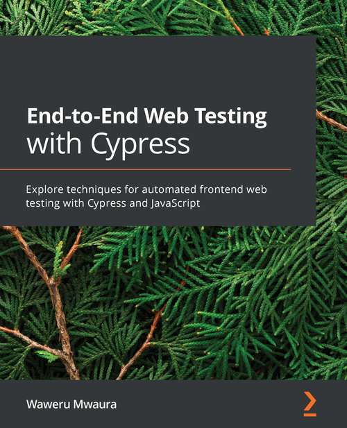 Book cover of End-to-End Web Testing with Cypress: Explore techniques for automated frontend web testing with Cypress and JavaScript