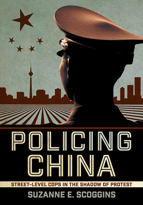 Policing China: Street-Level Cops in the Shadow of Protest (Studies of the Weatherhead East Asian Institute, Columbia University)