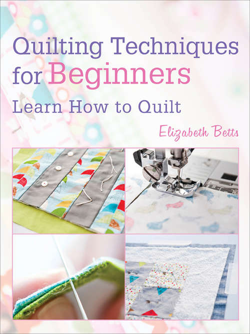 Quilting Techniques for Beginners: Learn How to Quilt