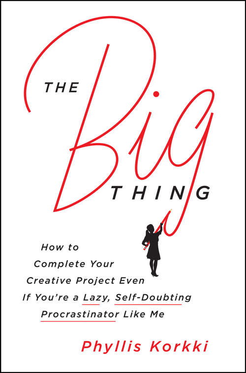 Book cover of The Big Thing: How to Complete Your Creative Project Even if You're a Lazy, Self-Doubting Procrastinator Like Me