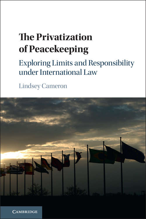 The Privatization of Peacekeeping: Exploring Limits and Responsibility under International Law