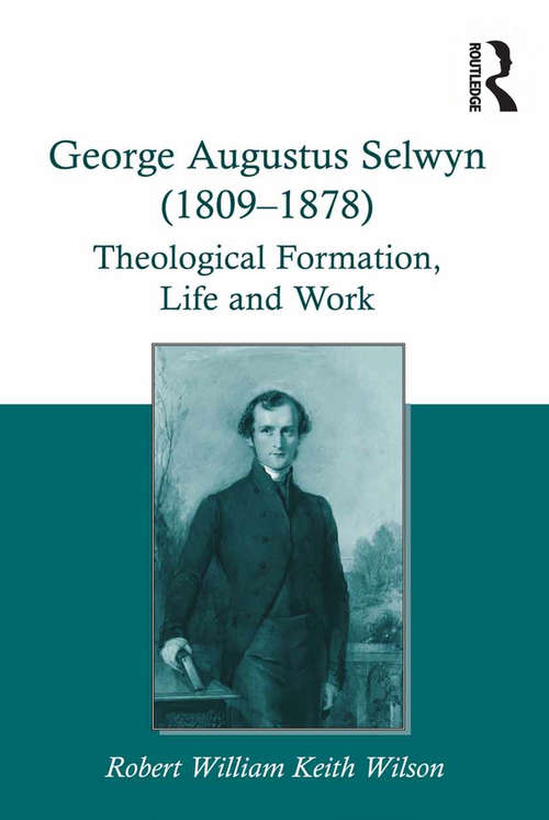Book cover of George Augustus Selwyn (1809-1878): Theological Formation, Life and Work
