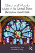 Church and Worship Music in the United States: A Research and Information Guide (Routledge Music Bibliographies)